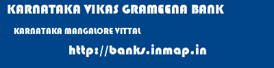 KARNATAKA VIKAS GRAMEENA BANK  KARNATAKA MANGALORE VITTAL   banks information 